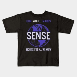 Our world makes sense because it is all we know Kids T-Shirt